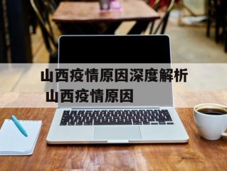 山西疫情原因深度解析 山西疫情原因