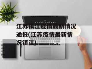 江苏镇江疫情最新情况通报(江苏疫情最新情况镇江)