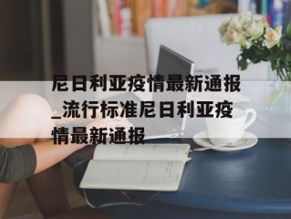 尼日利亚疫情最新通报_流行标准尼日利亚疫情最新通报