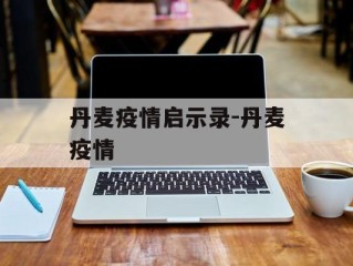 丹麦疫情启示录-丹麦疫情