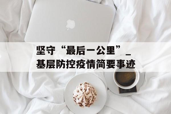 坚守“最后一公里”_基层防控疫情简要事迹