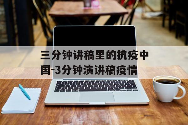 三分钟讲稿里的抗疫中国-3分钟演讲稿疫情