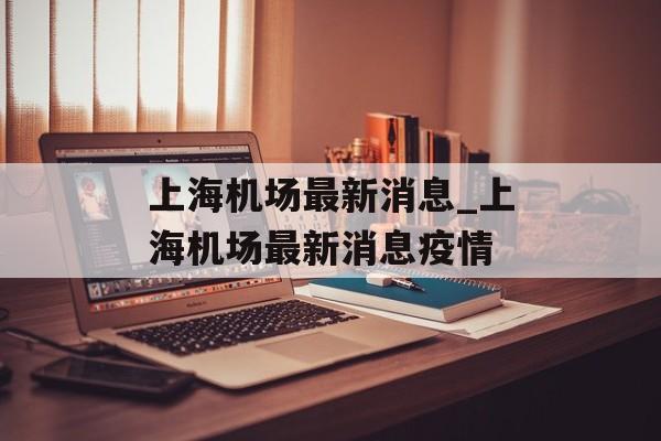上海机场最新消息_上海机场最新消息疫情