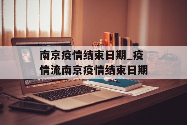 南京疫情结束日期_疫情流南京疫情结束日期