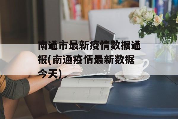 南通市最新疫情数据通报(南通疫情最新数据今天)