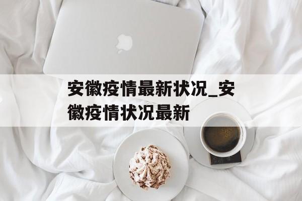 安徽疫情最新状况_安徽疫情状况最新