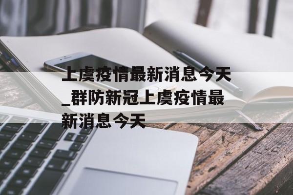 上虞疫情最新消息今天_群防新冠上虞疫情最新消息今天