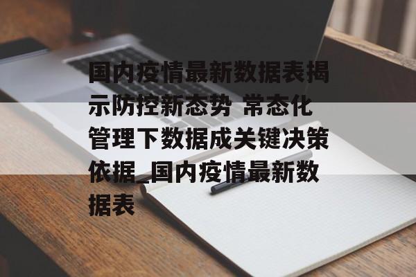 国内疫情最新数据表揭示防控新态势 常态化管理下数据成关键决策依据_国内疫情最新数据表