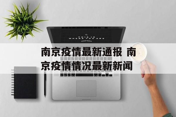 南京疫情最新通报 南京疫情情况最新新闻