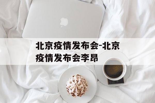 北京疫情发布会-北京疫情发布会李昂