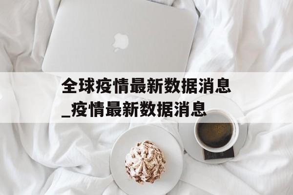 全球疫情最新数据消息_疫情最新数据消息
