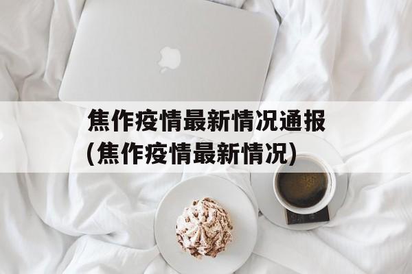 焦作疫情最新情况通报(焦作疫情最新情况)