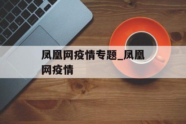 凤凰网疫情专题_凤凰网疫情