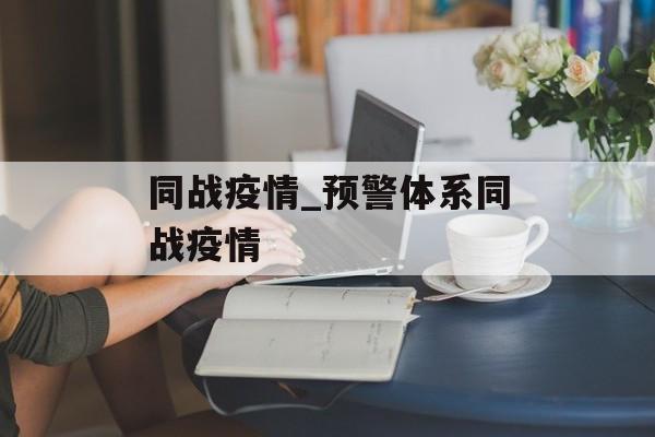 同战疫情_预警体系同战疫情