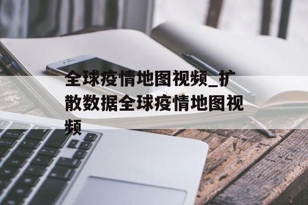 全球疫情地图视频_扩散数据全球疫情地图视频