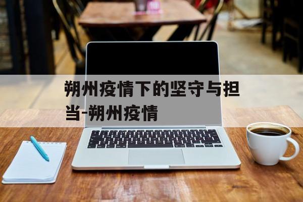 朔州疫情下的坚守与担当-朔州疫情