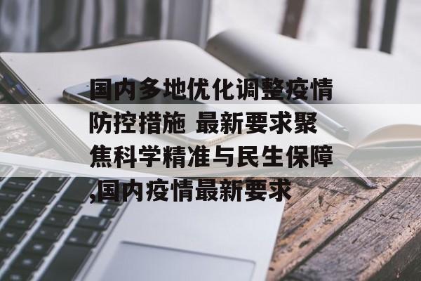 国内多地优化调整疫情防控措施 最新要求聚焦科学精准与民生保障,国内疫情最新要求