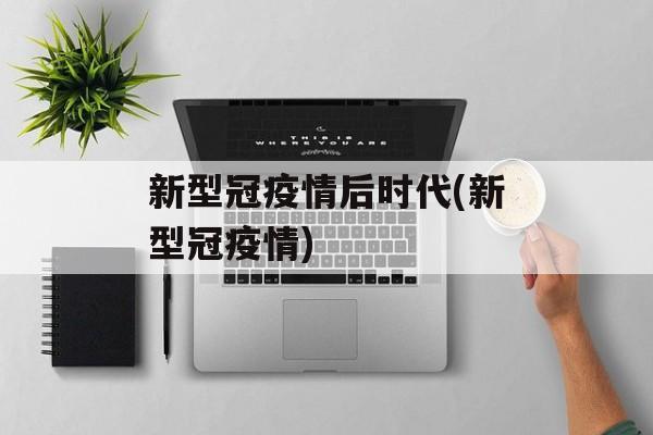 新型冠疫情后时代(新型冠疫情)